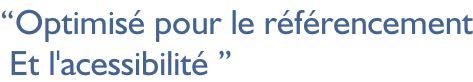 “Optimisé pour le référencement  Et l'acessibilité ”