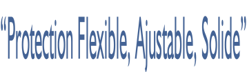 “Protection Flexible, Ajustable, Solide”
