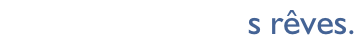 Donnons vie à vos rêves.